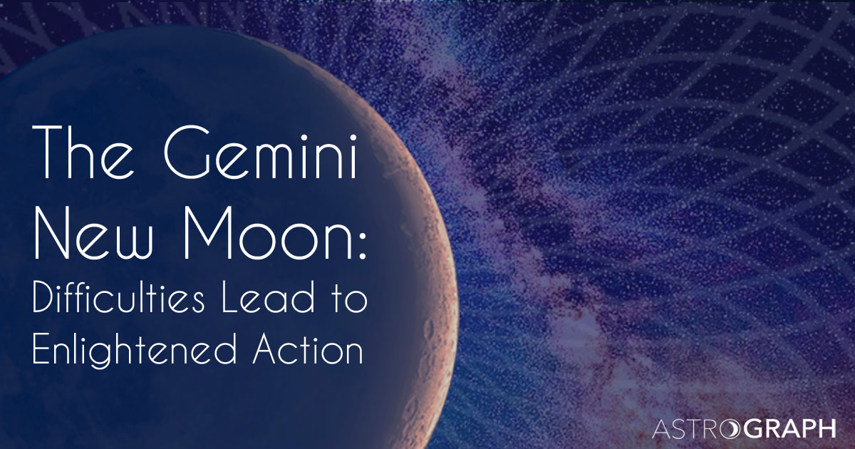 The Gemini New Moon – Difficulties Lead to Enlightened Action